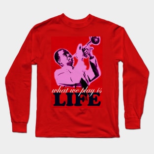 Louis Armstrong - What we play is LIFE 1 Long Sleeve T-Shirt